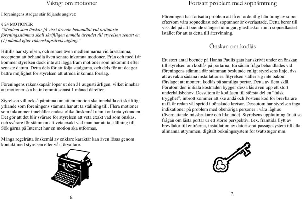 Från och med i år kommer styrelsen dock inte att lägga fram motioner som inkommit efter senaste datum.