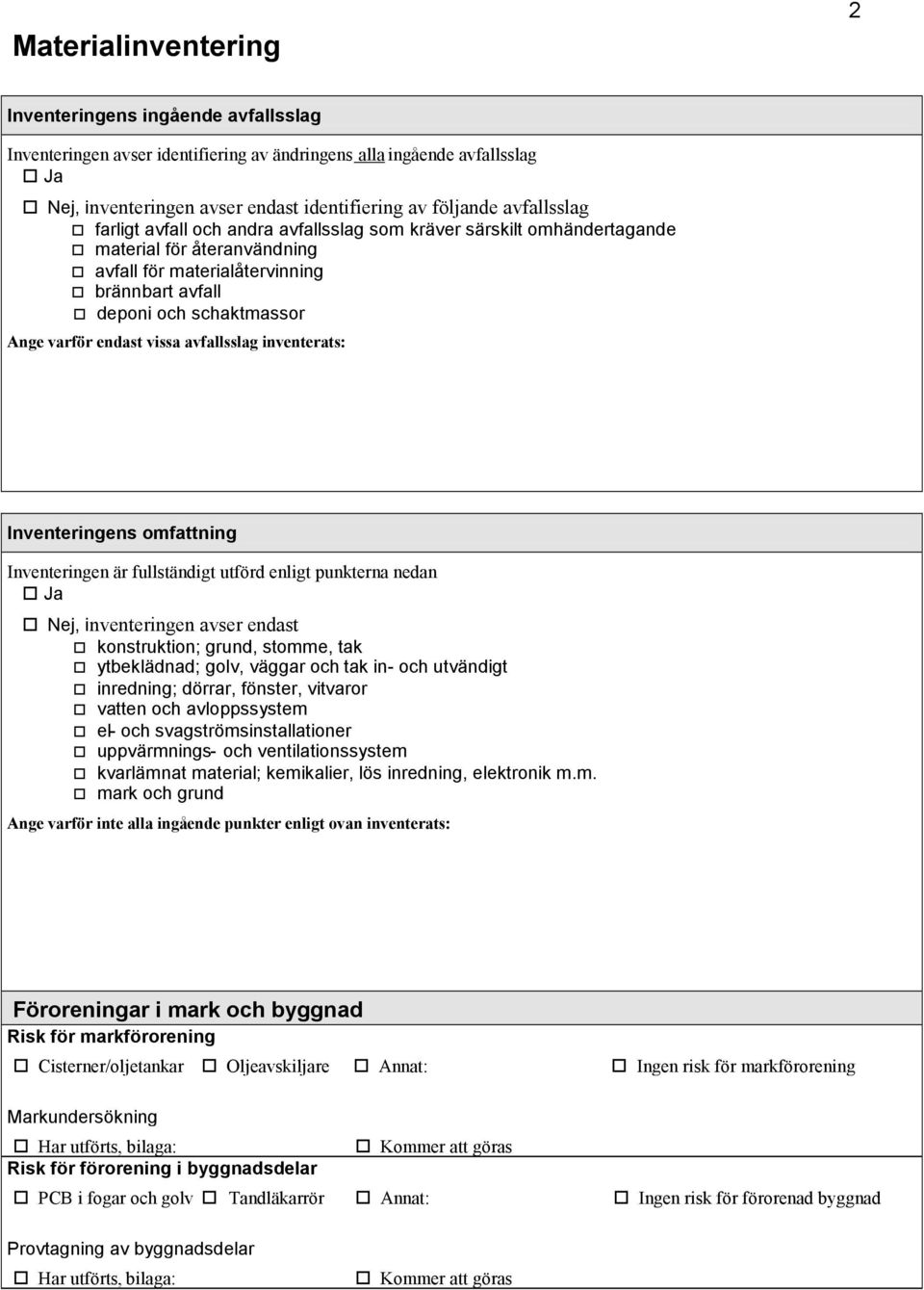 endast vissa avfallsslag inventerats: Inventeringens omfattning Inventeringen är fullständigt utförd enligt punkterna nedan Ja Nej, inventeringen avser endast konstruktion; grund, stomme, tak