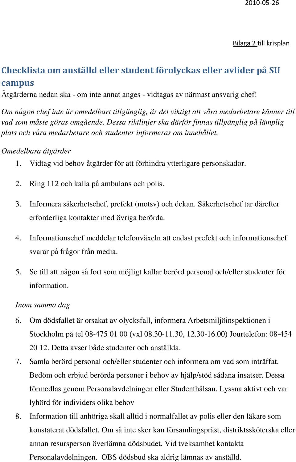 Dessa riktlinjer ska därför finnas tillgänglig på lämplig plats och våra medarbetare och studenter informeras om innehållet. Omedelbara åtgärder 1.