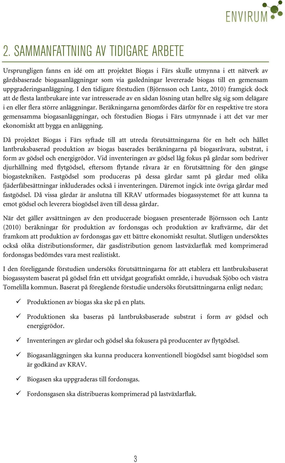 I den tidigare förstudien (Björnsson och Lantz, 2010) framgick dock att de flesta lantbrukare inte var intresserade av en sådan lösning utan hellre såg sig som delägare i en eller flera större