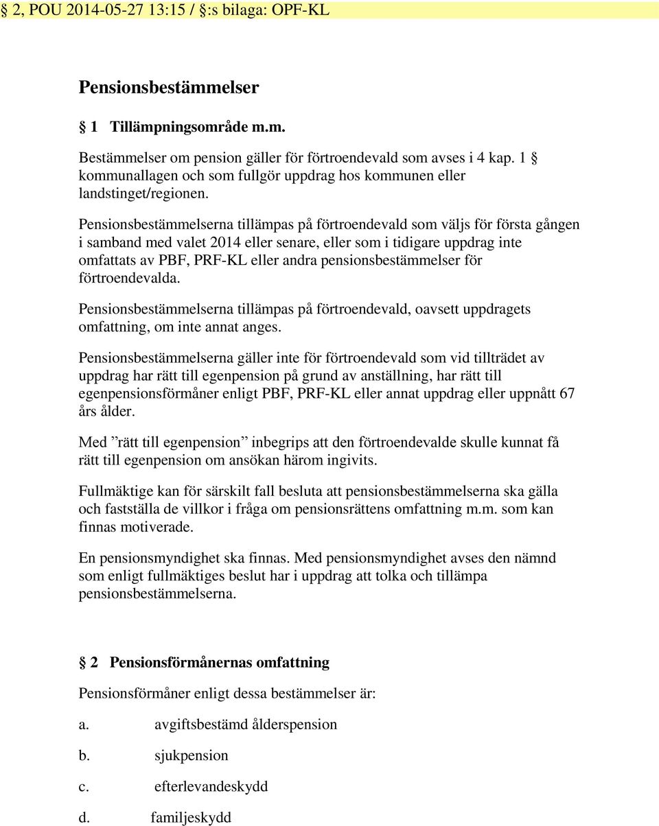 pensionsbestämmelser för förtroendevalda. Pensionsbestämmelserna tillämpas på förtroendevald, oavsett uppdragets omfattning, om inte annat anges.