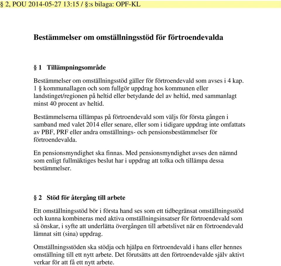 Bestämmelserna tillämpas på förtroendevald som väljs för första gången i samband med valet 2014 eller senare, eller som i tidigare uppdrag inte omfattats av PBF, PRF eller andra omställnings- och