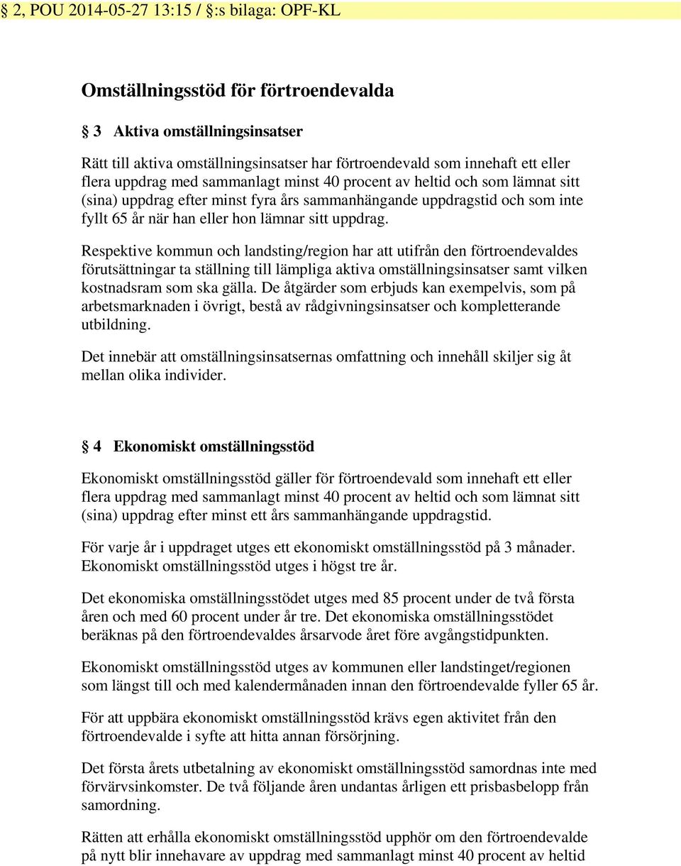 Respektive kommun och landsting/region har att utifrån den förtroendevaldes förutsättningar ta ställning till lämpliga aktiva omställningsinsatser samt vilken kostnadsram som ska gälla.