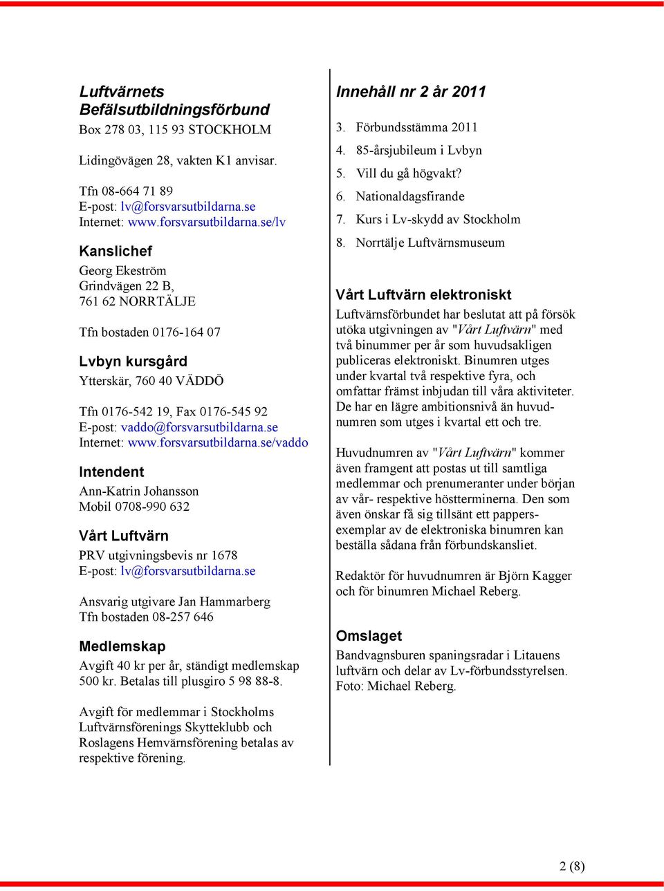 se/lv Kanslichef Georg Ekeström Grindvägen 22 B, 761 62 NORRTÄLJE Tfn bostaden 0176-164 07 Lvbyn kursgård Ytterskär, 760 40 VÄDDÖ Tfn 0176-542 19, Fax 0176-545 92 E-post: vaddo@forsvarsutbildarna.