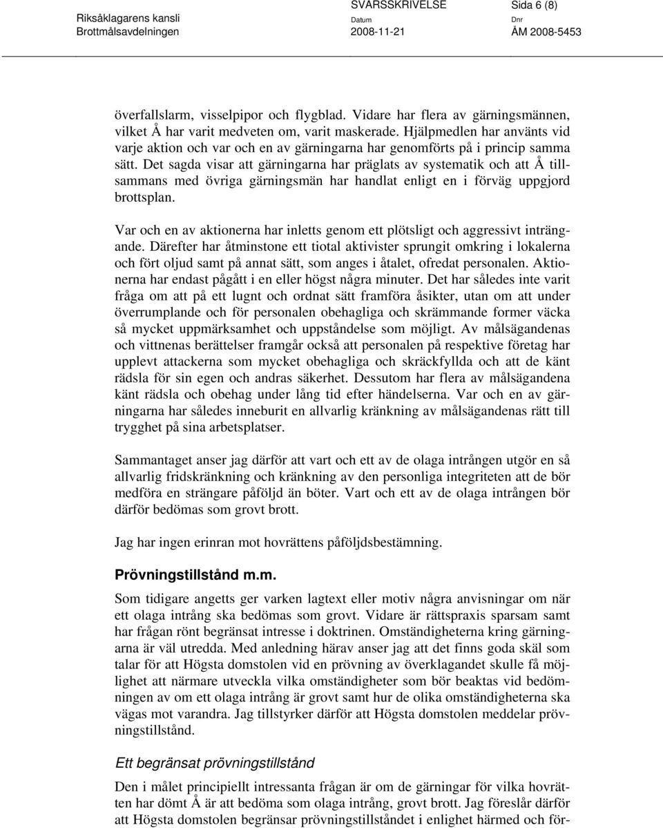 Det sagda visar att gärningarna har präglats av systematik och att Å tillsammans med övriga gärningsmän har handlat enligt en i förväg uppgjord brottsplan.