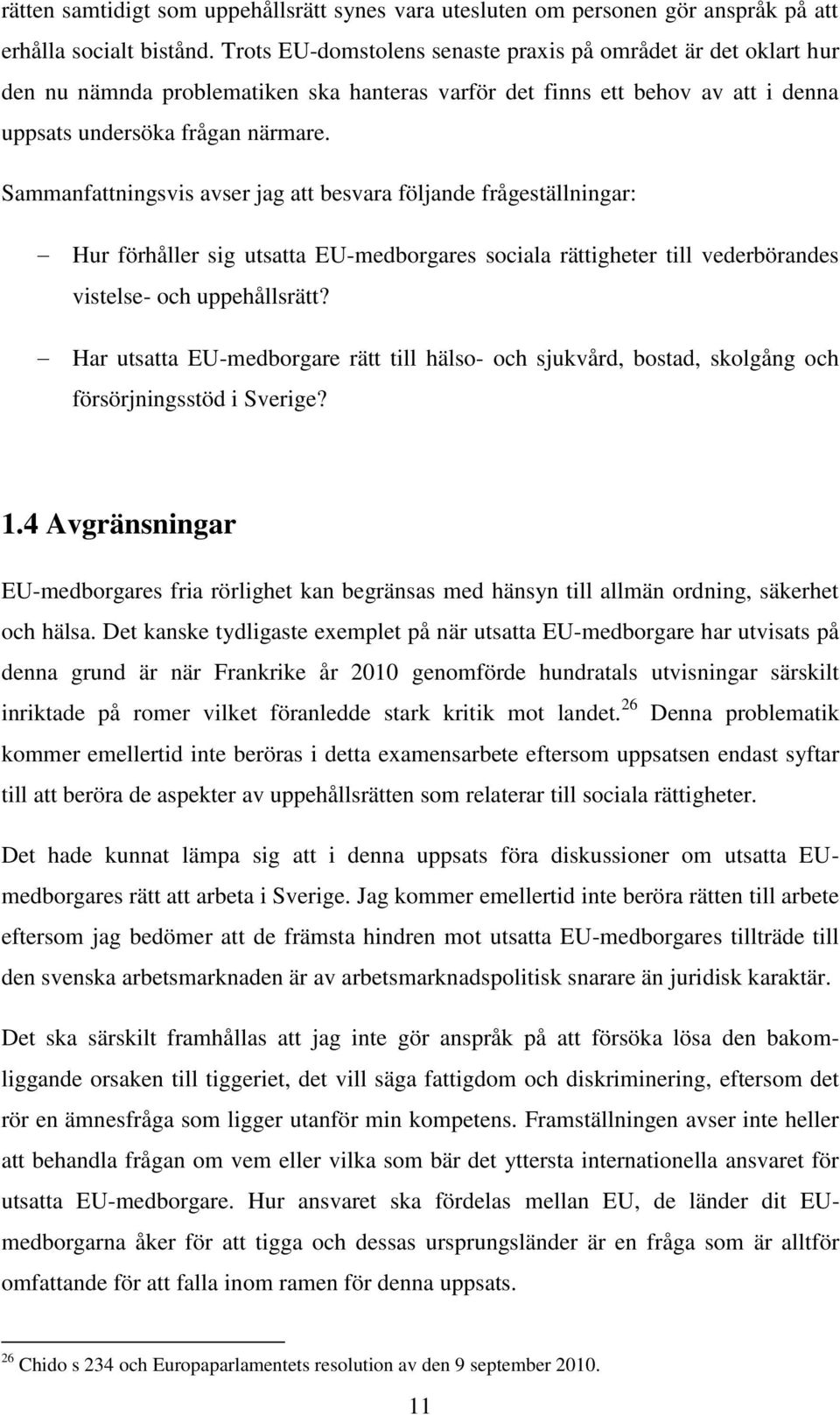 Sammanfattningsvis avser jag att besvara följande frågeställningar: Hur förhåller sig utsatta EU-medborgares sociala rättigheter till vederbörandes vistelse- och uppehållsrätt?