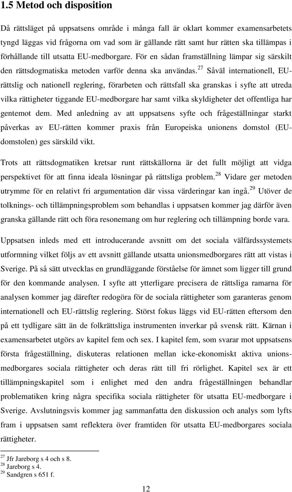 27 Såväl internationell, EUrättslig och nationell reglering, förarbeten och rättsfall ska granskas i syfte att utreda vilka rättigheter tiggande EU-medborgare har samt vilka skyldigheter det