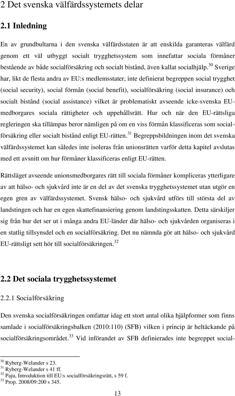 socialförsäkring och socialt bistånd, även kallat socialhjälp.