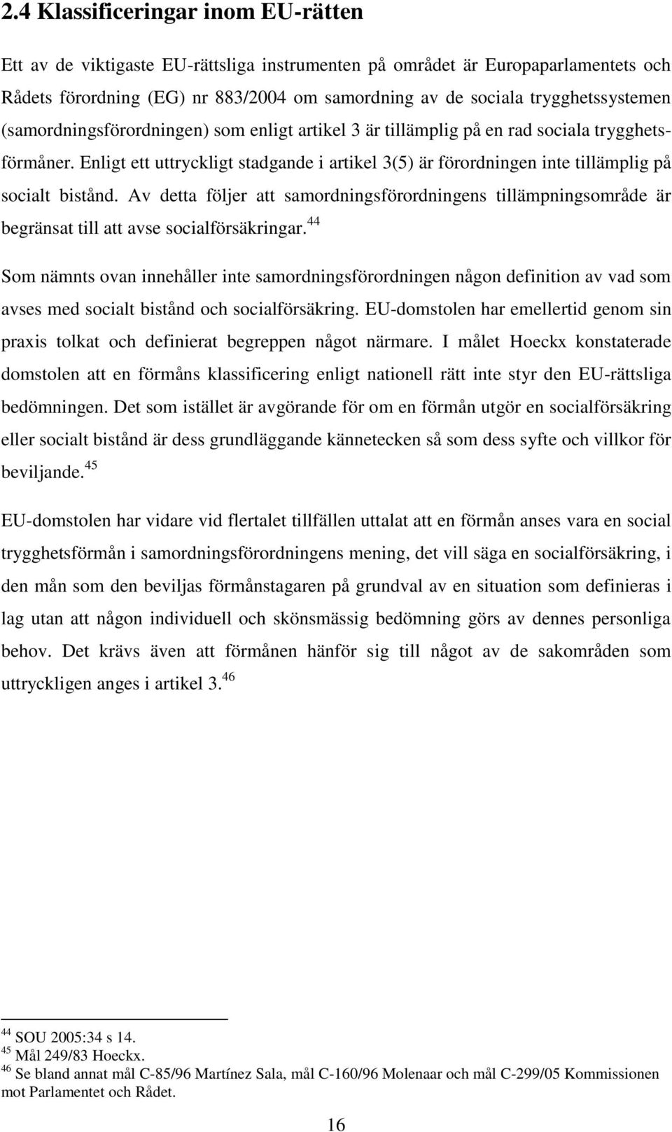 Enligt ett uttryckligt stadgande i artikel 3(5) är förordningen inte tillämplig på socialt bistånd.