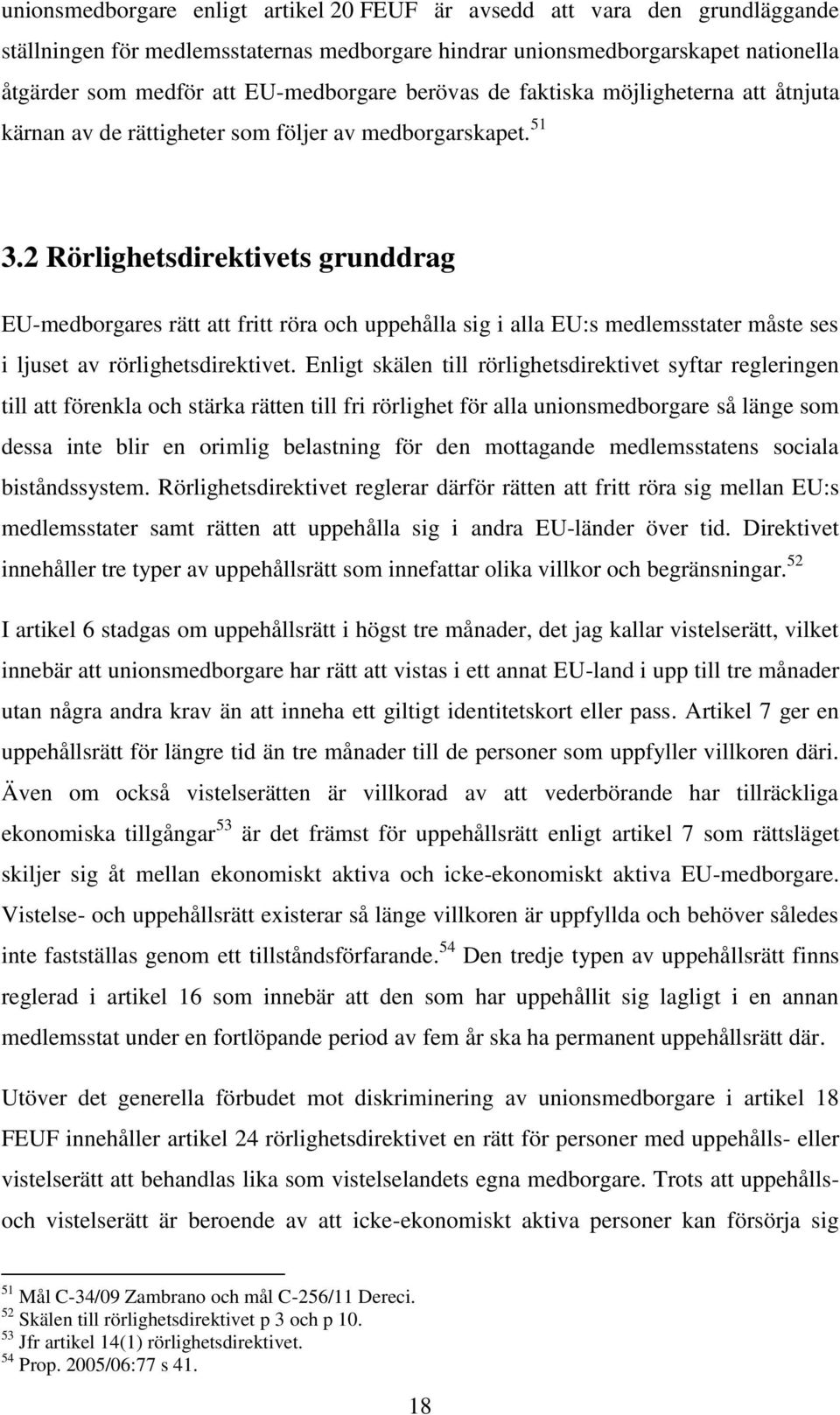 2 Rörlighetsdirektivets grunddrag EU-medborgares rätt att fritt röra och uppehålla sig i alla EU:s medlemsstater måste ses i ljuset av rörlighetsdirektivet.