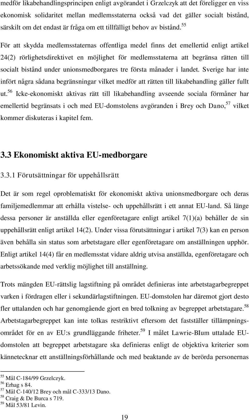 55 För att skydda medlemsstaternas offentliga medel finns det emellertid enligt artikel 24(2) rörlighetsdirektivet en möjlighet för medlemsstaterna att begränsa rätten till socialt bistånd under