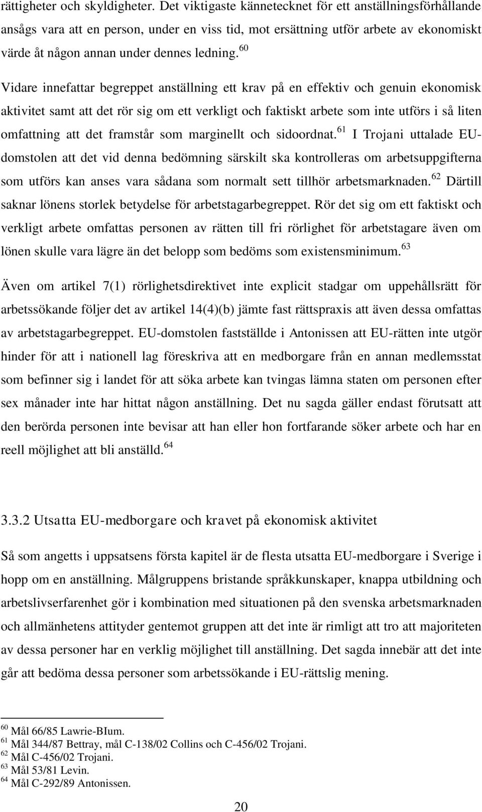 60 Vidare innefattar begreppet anställning ett krav på en effektiv och genuin ekonomisk aktivitet samt att det rör sig om ett verkligt och faktiskt arbete som inte utförs i så liten omfattning att