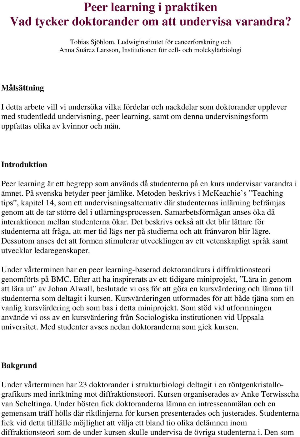 som doktorander upplever med studentledd undervisning, peer learning, samt om denna undervisningsform uppfattas olika av kvinnor och män.