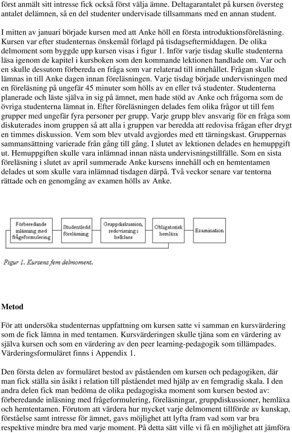 De olika delmoment som byggde upp kursen visas i figur 1. Inför varje tisdag skulle studenterna läsa igenom de kapitel i kursboken som den kommande lektionen handlade om.