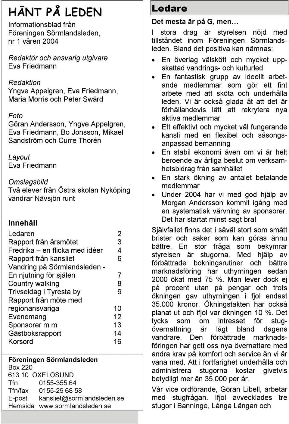 Ledaren 2 Rapport från årsmötet 3 Fredrika en flicka med idéer 4 Rapport från kansliet 6 Vandring på Sörmlandsleden - En njutning för själen 7 Country walking 8 Trivseldag i Tyresta by 9 Rapport från