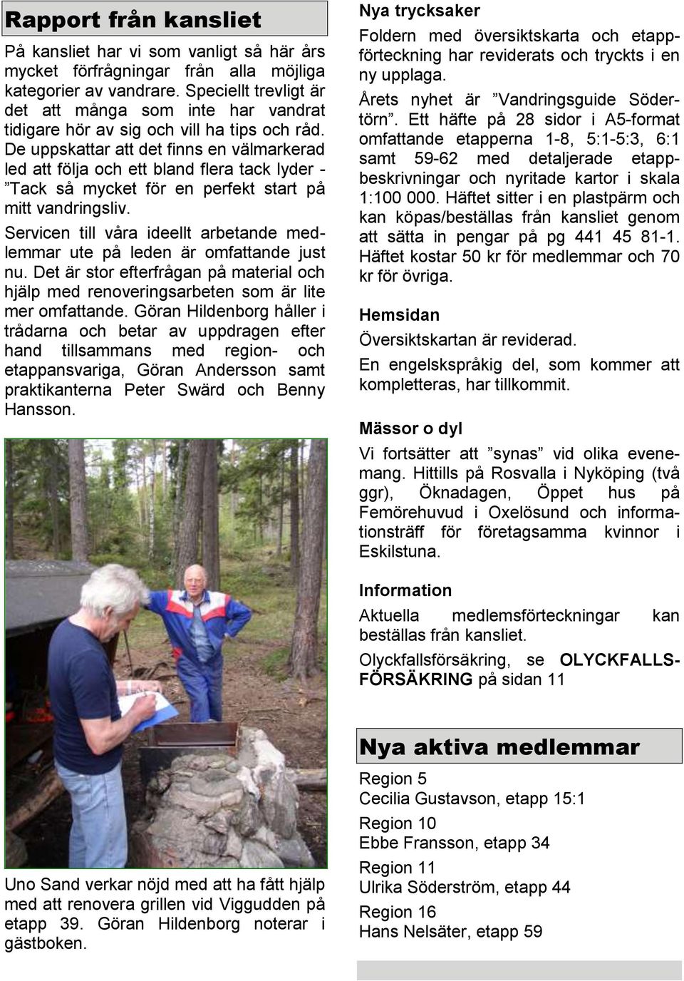 De uppskattar att det finns en välmarkerad led att följa och ett bland flera tack lyder - Tack så mycket för en perfekt start på mitt vandringsliv.