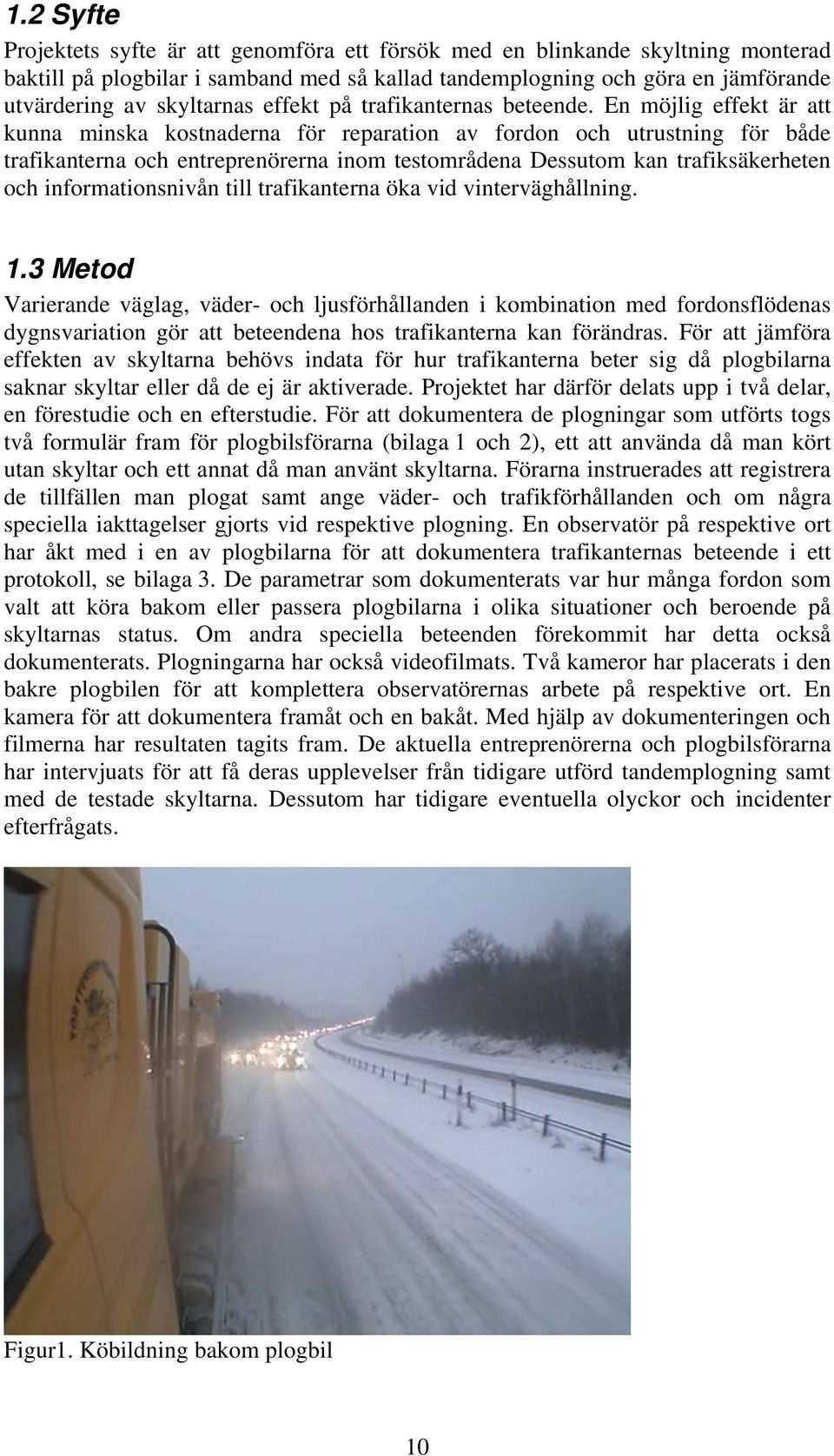 En möjlig effekt är att kunna minska kostnaderna för reparation av fordon och utrustning för både trafikanterna och entreprenörerna inom testområdena Dessutom kan trafiksäkerheten och