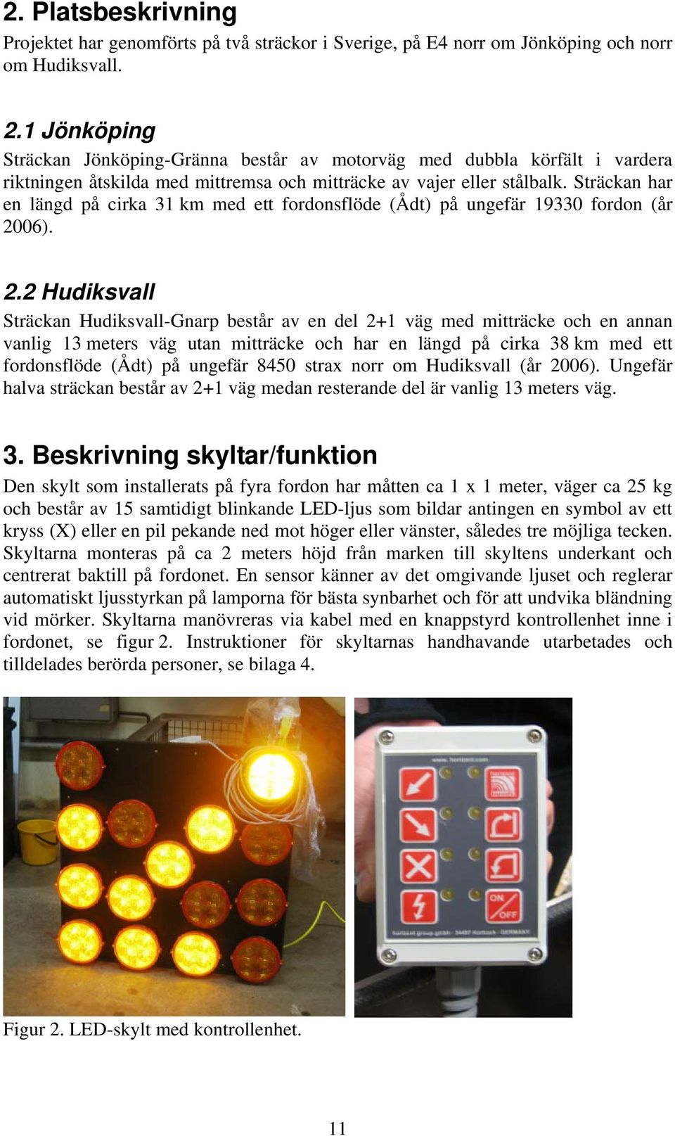 Sträckan har en längd på cirka 31 km med ett fordonsflöde (Ådt) på ungefär 19330 fordon (år 20