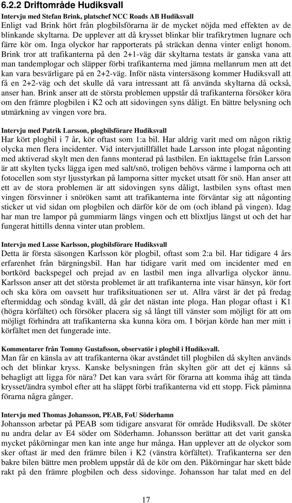 Brink tror att trafikanterna på den 2+1-väg där skyltarna testats är ganska vana att man tandemplogar och släpper förbi trafikanterna med jämna mellanrum men att det kan vara besvärligare på en