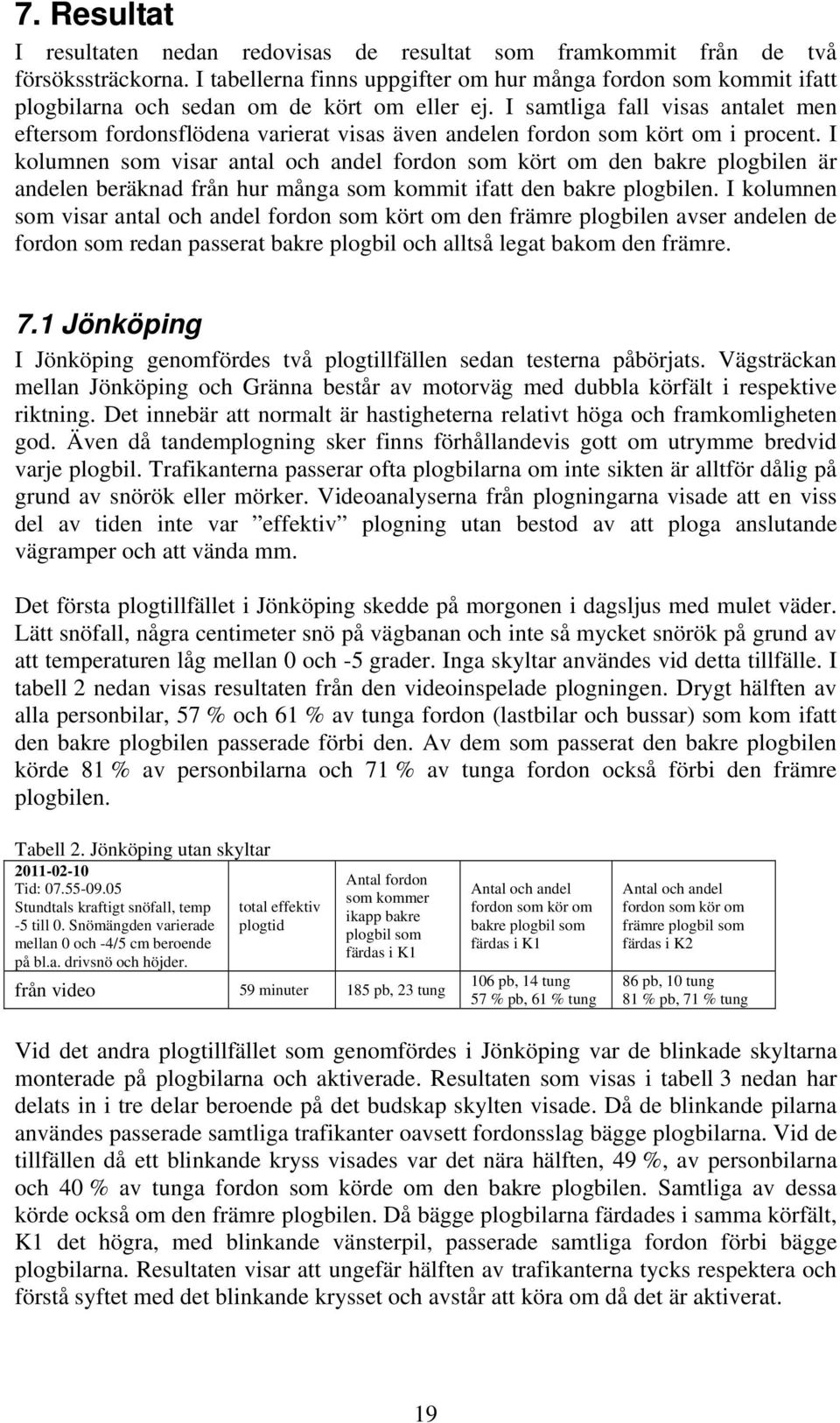 I samtliga fall visas antalet men eftersom fordonsflödena varierat visas även andelen fordon som kört om i procent.