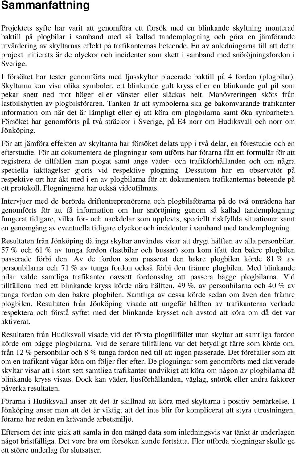 I försöket har tester genomförts med ljusskyltar placerade baktill på 4 fordon (plogbilar).