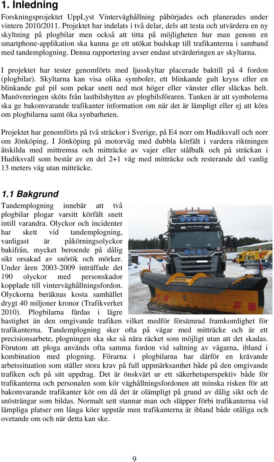 budskap till trafikanterna i samband med tandemplogning. Denna rapportering avser endast utvärderingen av skyltarna.