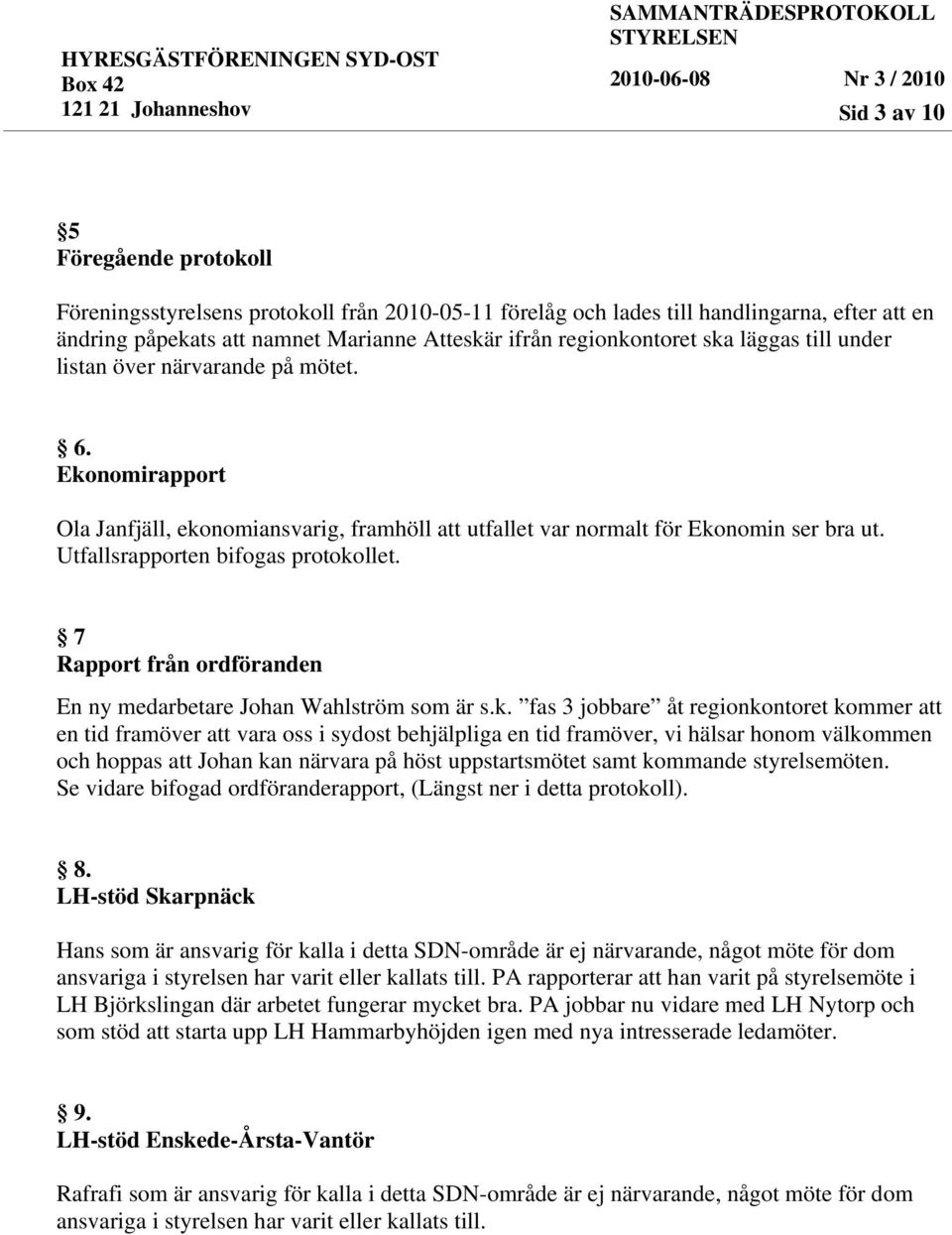 7 Rapport från ordföranden En ny medarbetare Johan Wahlström som är s.k.