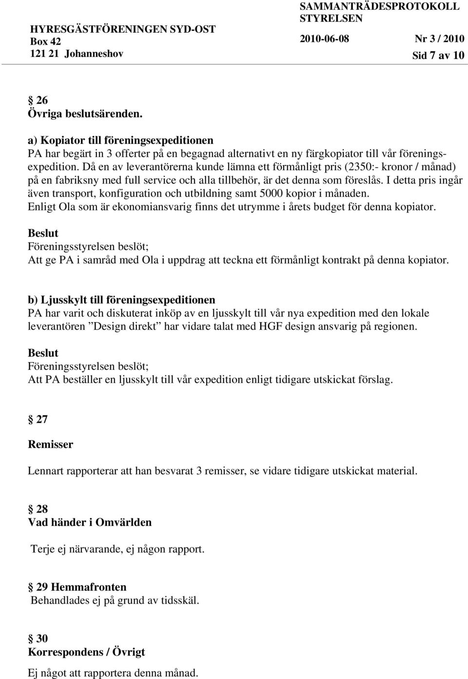 I detta pris ingår även transport, konfiguration och utbildning samt 5000 kopior i månaden. Enligt Ola som är ekonomiansvarig finns det utrymme i årets budget för denna kopiator.