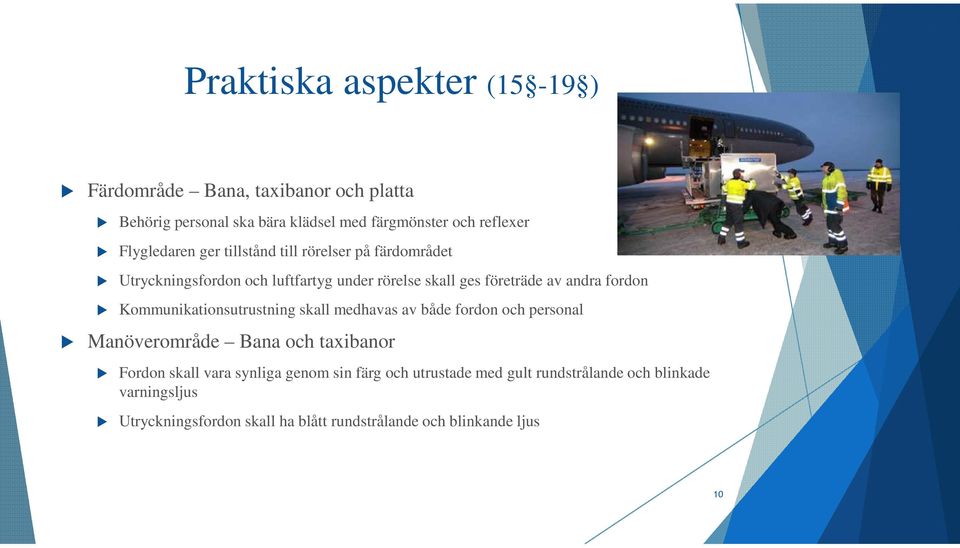 fordon Kommunikationsutrustning skall medhavas av både fordon och personal Manöverområde Bana och taxibanor Fordon skall vara synliga