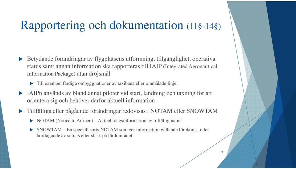 start, landning och taxning för att orientera sig och behöver därför aktuell information Tillfälliga eller pågående förändringar redovisas i NOTAM eller SNOWTAM NOTAM (Notice