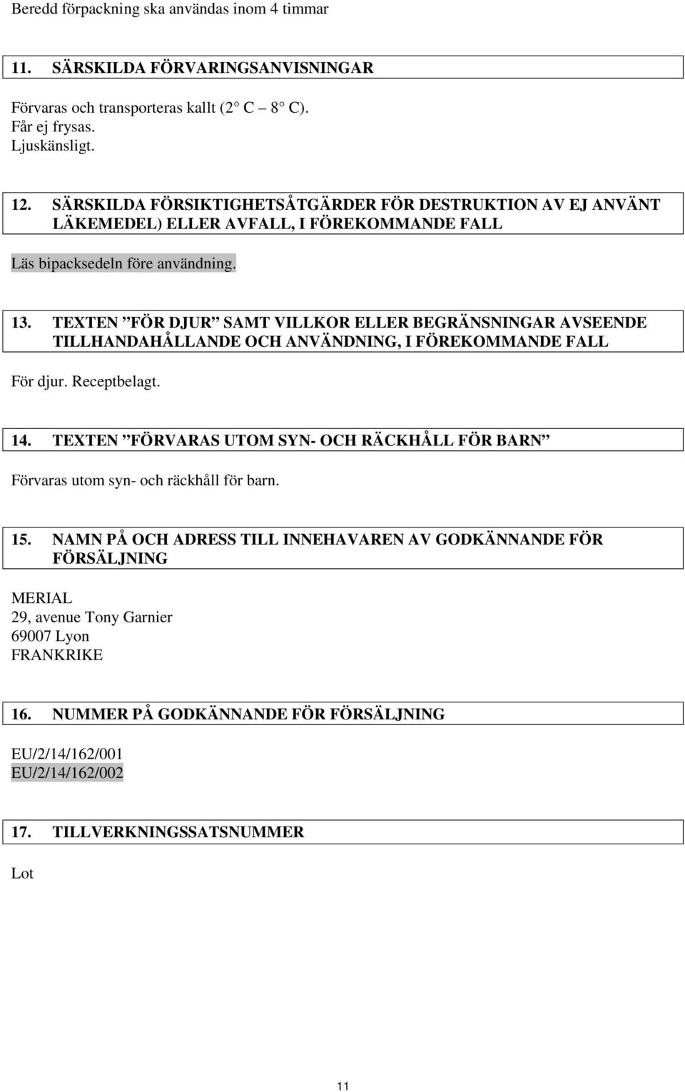 TEXTEN FÖR DJUR SAMT VILLKOR ELLER BEGRÄNSNINGAR AVSEENDE TILLHANDAHÅLLANDE OCH ANVÄNDNING, I FÖREKOMMANDE FALL För djur. Receptbelagt. 14.