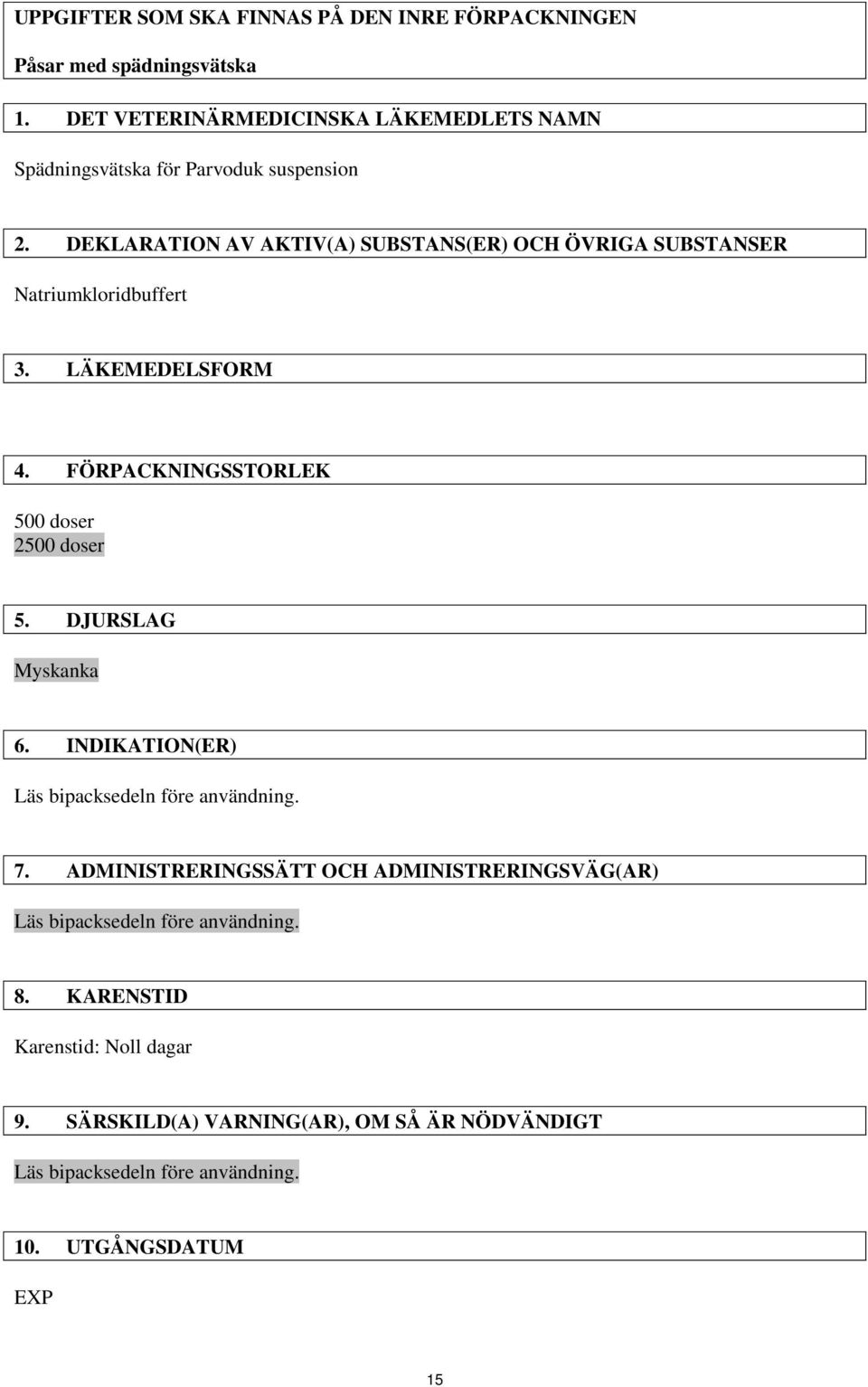 DEKLARATION AV AKTIV(A) SUBSTANS(ER) OCH ÖVRIGA SUBSTANSER Natriumkloridbuffert 3. LÄKEMEDELSFORM 4. FÖRPACKNINGSSTORLEK 500 doser 2500 doser 5.