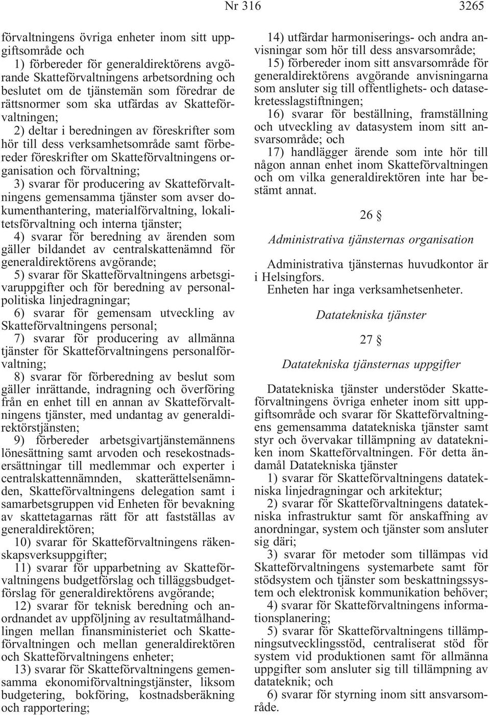 förvaltning; 3) svarar för producering av Skatteförvaltningens gemensamma tjänster som avser dokumenthantering, materialförvaltning, lokalitetsförvaltning interna tjänster; 4) svarar för beredning av