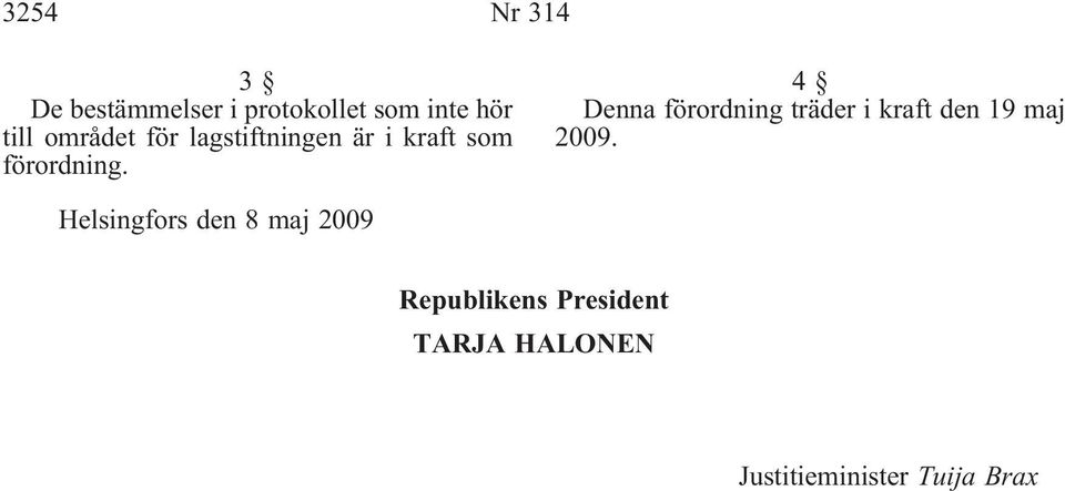 4 Dennaförordningträderikraftden19maj 2009.