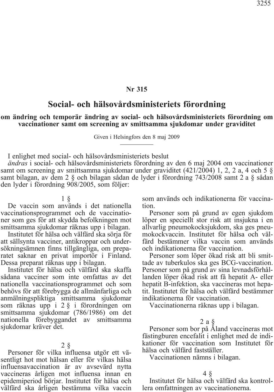 samtomscreeningavsmittsammasjukdomarundergraviditet(421/2004)1,2,2a,45 samtbilagan,avdem2 bilagansådandelyderiförordning743/2008samt2a sådan den lyder i förordning 908/2005, som följer: 1 De vaccin