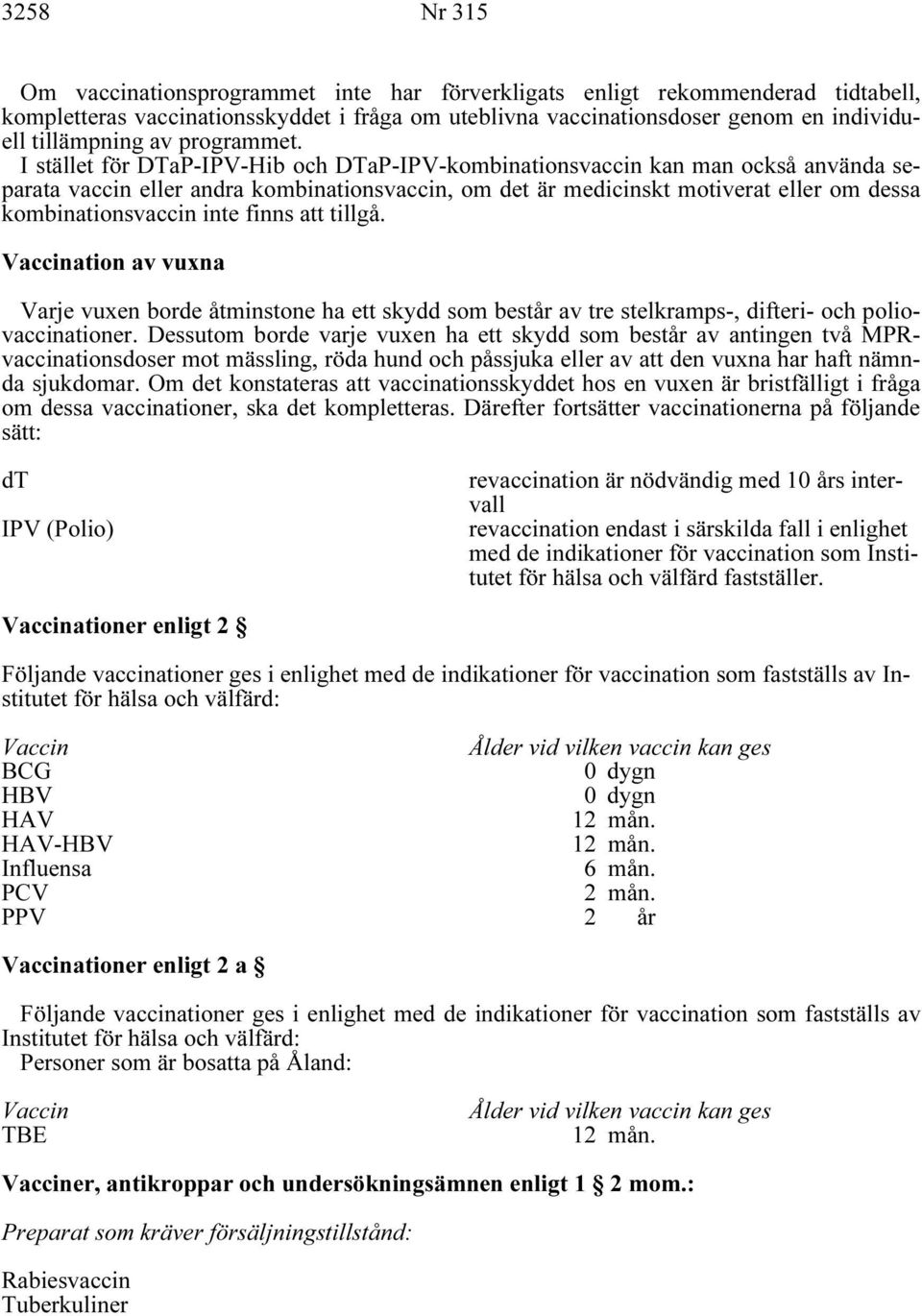 I stället för DTaP-IPV-Hib DTaP-IPV-kombinationsvaccin kan man också använda separata vaccin eller andra kombinationsvaccin, om det är medicinskt motiverat eller om dessa kombinationsvaccin inte