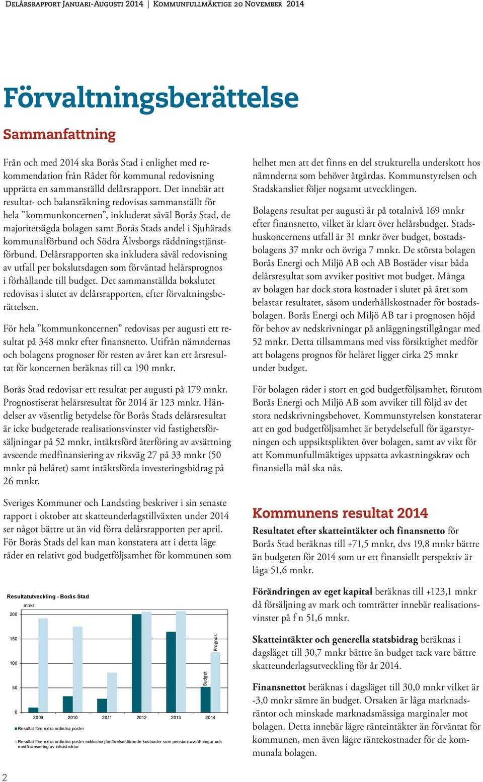 och Södra Älvsborgs räddningstjänstförbund. Delårsrapporten ska inkludera såväl redovisning av utfall per bokslutsdagen som förväntad helårsprognos i förhållande till budget.