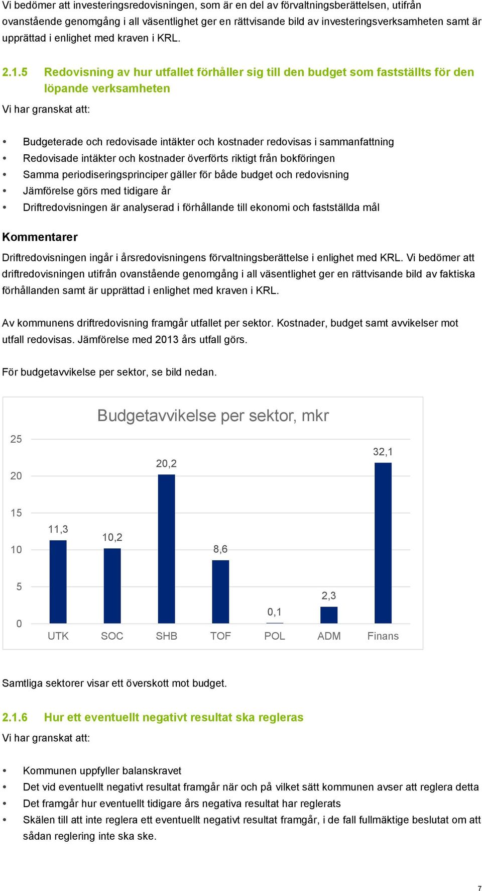 5 Redovisning av hur utfallet förhåller sig till den budget som fastställts för den löpande verksamheten Vi har granskat att: Budgeterade och redovisade intäkter och kostnader redovisas i