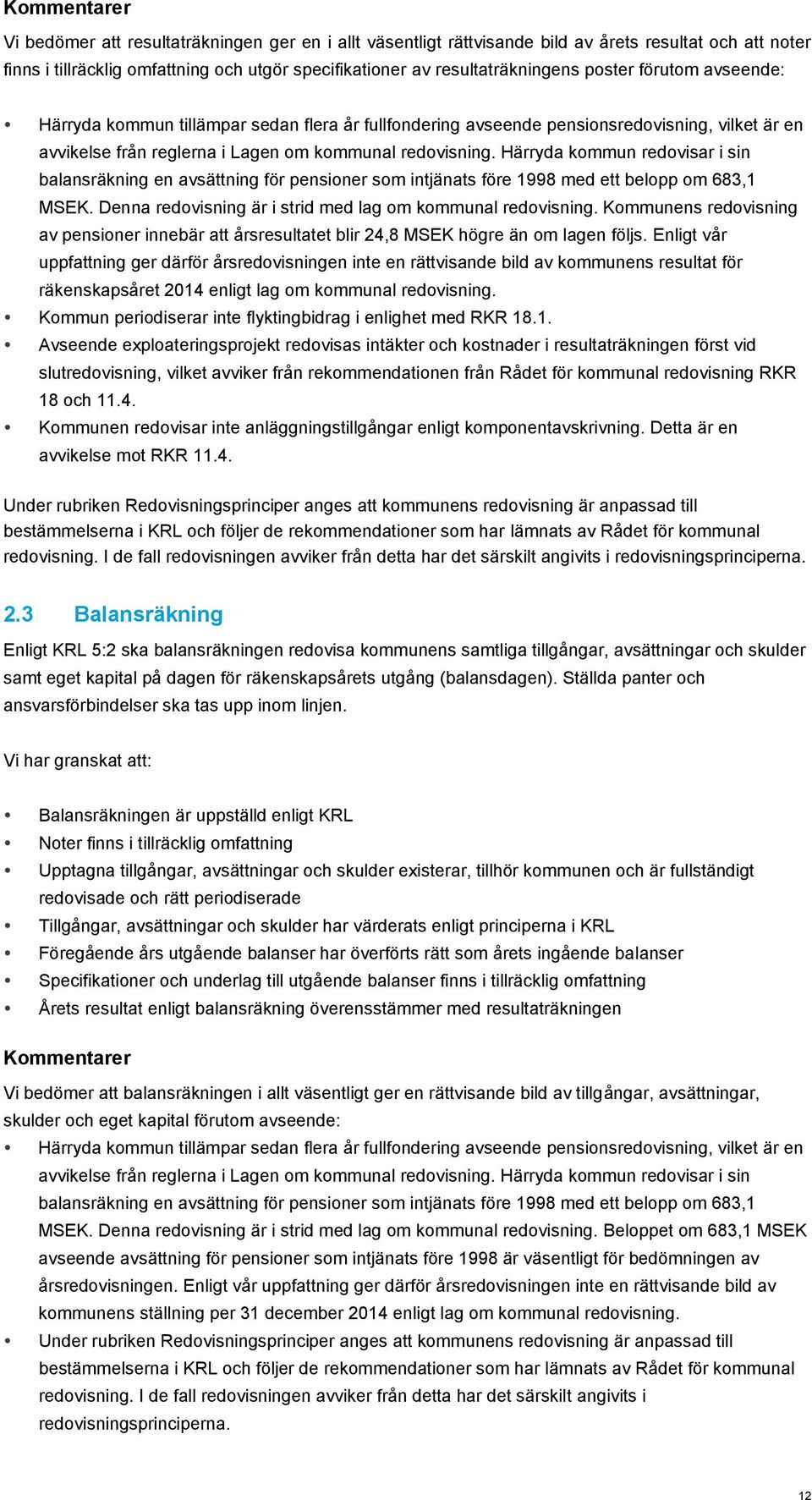 Härryda kommun redovisar i sin balansräkning en avsättning för pensioner som intjänats före 1998 med ett belopp om 683,1 MSEK. Denna redovisning är i strid med lag om kommunal redovisning.