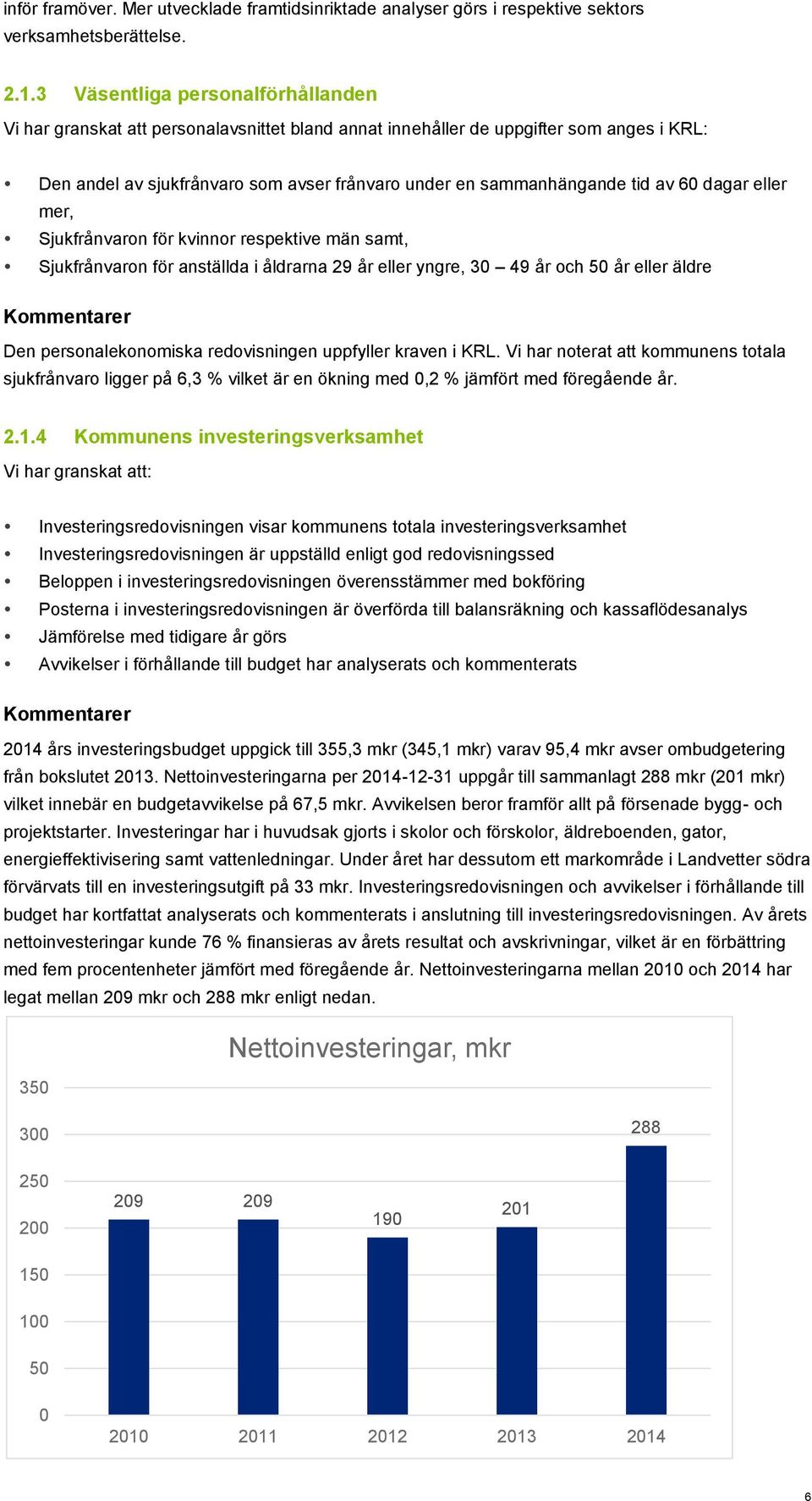 av 60 dagar eller mer, Sjukfrånvaron för kvinnor respektive män samt, Sjukfrånvaron för anställda i åldrarna 29 år eller yngre, 30 49 år och 50 år eller äldre Den personalekonomiska redovisningen