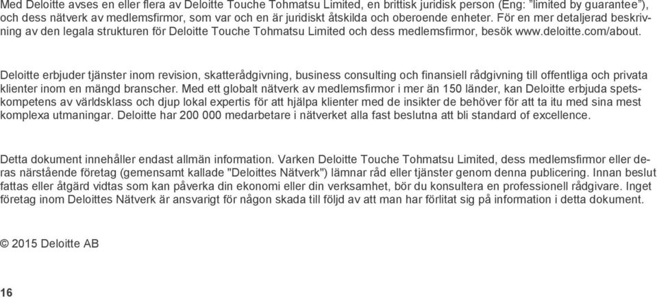 Deloitte erbjuder tjänster inom revision, skatterådgivning, business consulting och finansiell rådgivning till offentliga och privata klienter inom en mängd branscher.