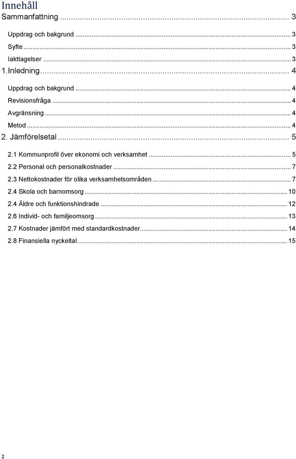 .. 7 2.3 Nettokostnader för olika verksamhetsområden... 7 2.4 Skola och barnomsorg... 1 2.4 Äldre och funktionshindrade... 12 2.