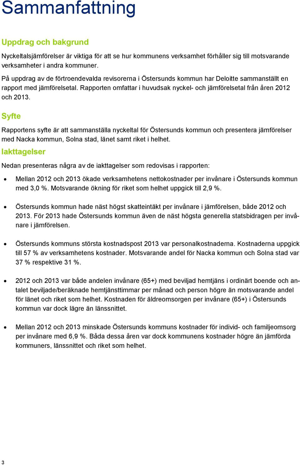 Syfte Rapportens syfte är att sammanställa nyckeltal för Östersunds kommun och presentera jämförelser med Nacka kommun, Solna stad, länet samt riket i helhet.
