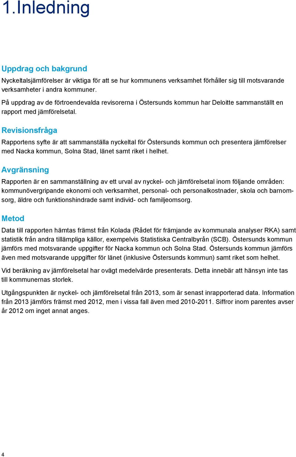 Revisionsfråga Rapportens syfte är att sammanställa nyckeltal för Östersunds kommun och presentera jämförelser med Nacka kommun, Solna Stad, länet samt riket i helhet.