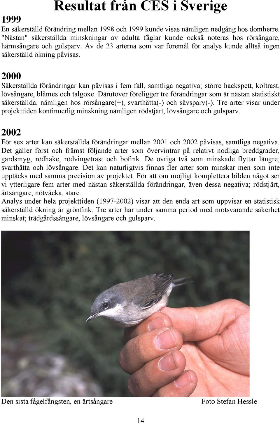Av de 23 arterna som var föremål för analys kunde alltså ingen säkerställd ökning påvisas.