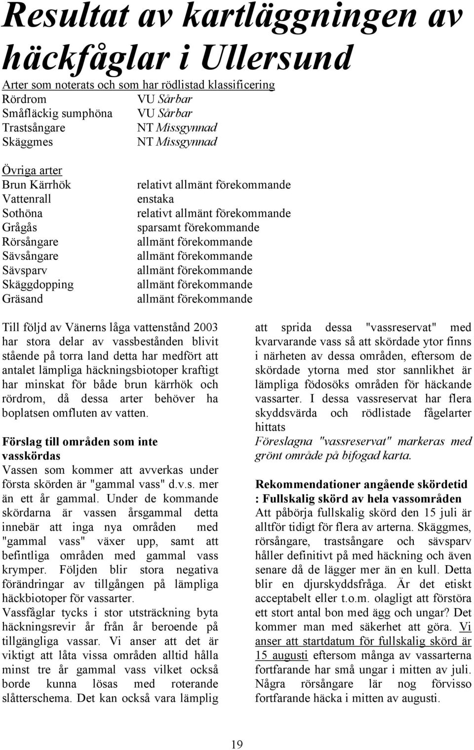 förekommande allmänt förekommande allmänt förekommande allmänt förekommande allmänt förekommande allmänt förekommande Till följd av Vänerns låga vattenstånd 2003 har stora delar av vassbestånden
