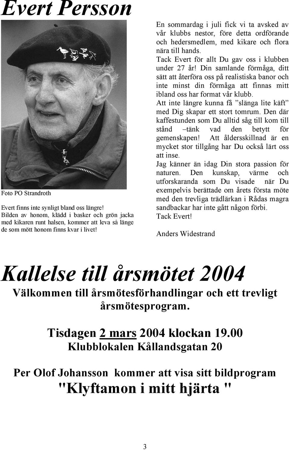 En sommardag i juli fick vi ta avsked av vår klubbs nestor, före detta ordförande och hedersmedlem, med kikare och flora nära till hands. Tack Evert för allt Du gav oss i klubben under 27 år!