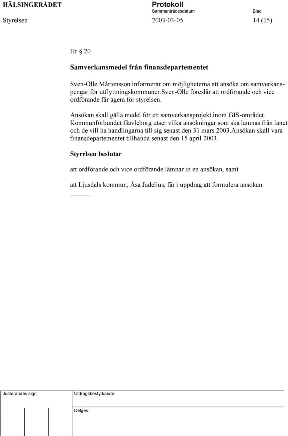 Kommunförbundet Gävleborg utser vilka ansökningar som ska lämnas från länet och de vill ha handlingarna till sig senast den 31 mars 2003.