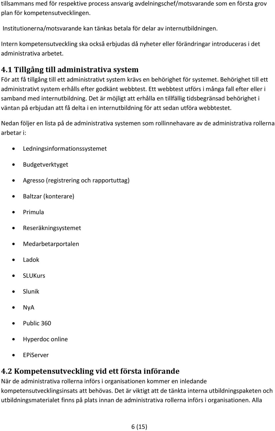 1 Tillgång till administrativa system För att få tillgång till ett administrativt system krävs en behörighet för systemet. Behörighet till ett administrativt system erhålls efter godkänt webbtest.