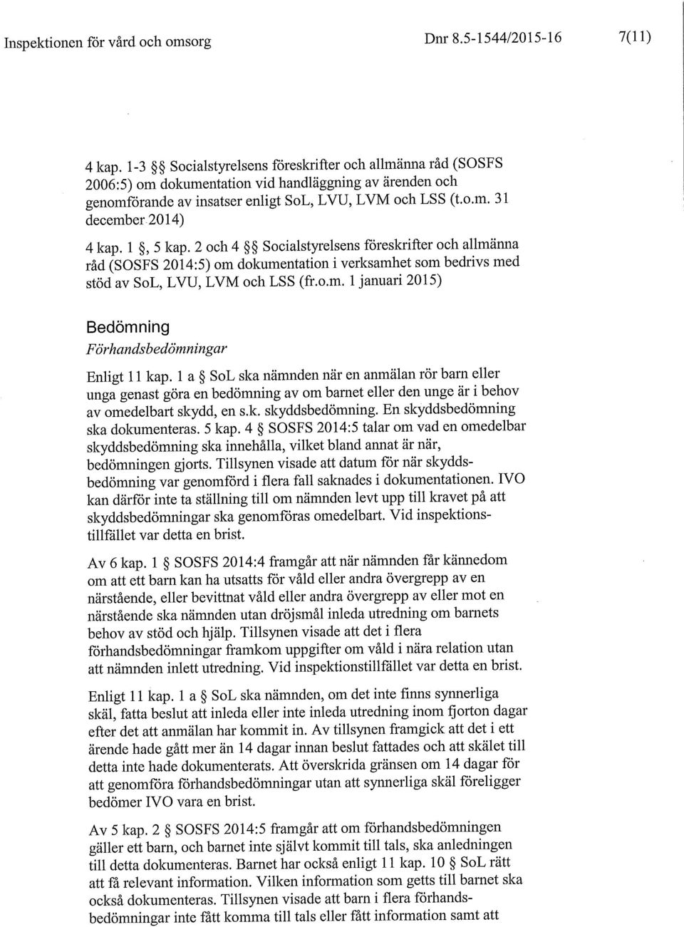 l, 5 kap. 2 och 4 Socialstyrelsens föreskrifter och allmänna råd (SOSFS 2014:5) om dokumentation i verksamhet som bedrivs med stöd av SoL, LVU, LVM och LSS (fr.o.m. l januari 2015) Bedömning Förhandsbedömningar Enligt 11 kap.